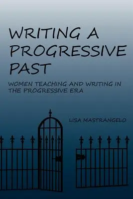 Písanie pokrokovej minulosti: Ženy, ktoré učili a písali v pokrokovej ére - Writing a Progressive Past: Women Teaching and Writing in the Progressive Era