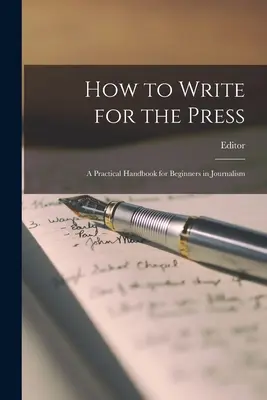 Ako písať pre tlač: Praktická príručka pre začínajúcich novinárov - How to Write for the Press: A Practical Handbook for Beginners in Journalism