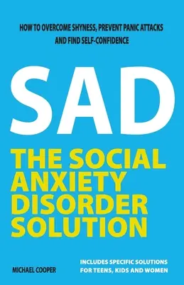Riešenie poruchy sociálnej úzkosti: Ako prekonať plachosť, predísť záchvatom paniky a nájsť sebadôveru - The Social Anxiety Disorder Solution: How to overcome shyness, prevent panic attacks and find self-confidence