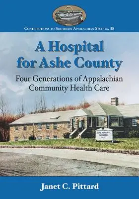 Nemocnica pre okres Ashe: Štyri generácie apalačskej komunitnej zdravotnej starostlivosti - A Hospital for Ashe County: Four Generations of Appalachian Community Health Care