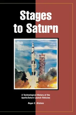 Etapy na Saturn: A Technological History of the Apollo/Saturn Launch Vehicles: A Technological History of the Apollo/Saturn Launch Vehicles - Stages to Saturn: A Technological History of the Apollo/Saturn Launch Vehicles