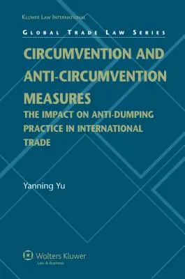 Obchádzanie a opatrenia proti obchádzaniu: Vplyv antidumpingových opatrení na medzinárodný obchod (Global Trade Law Series) - Circumvention and Anti-Circumvention Measures: The Impact of Anti-Dumping Practice in International Trade (Global Trade Law Series)