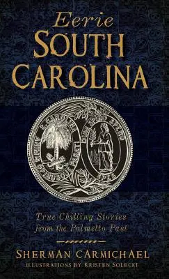Prízračná Južná Karolína: Pravdivé mrazivé príbehy z minulosti štátu Palmetto - Eerie South Carolina: True Chilling Stories from the Palmetto Past