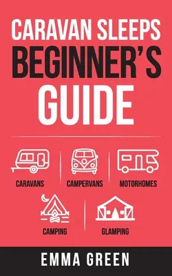 Príručka pre začiatočníkov o spaní v karavane: Karavany, obytné vozidlá, obytné prívesy, kemping a glamping - Caravan Sleeps Beginner's Guide: Caravans, Campervans, Motorhomes, Camping and Glamping
