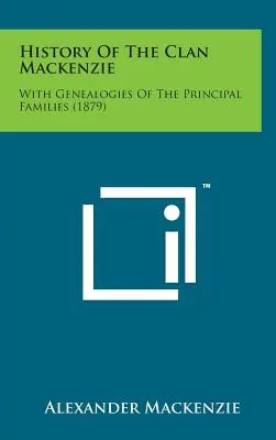 História klanu MacKenzie: História klanu MacKenakiovcov: s genealógiami hlavných rodov (1879) - History of the Clan MacKenzie: With Genealogies of the Principal Families (1879)