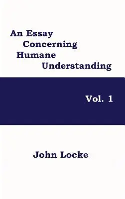 Esej o ľudskom chápaní, 1. zväzok - An Essay Concerning Humane Understanding, Vol. 1