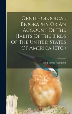 Ornitologický životopis alebo opis zvykov vtákov Spojených štátov amerických (atď.) - Ornithological Biography Or An Account Of The Habits Of The Birds Of The United States Of America (etc.)