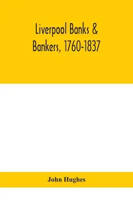 Liverpoolske banky a bankári, 1760-1837, história okolností, ktoré viedli k vzniku tohto odvetvia, a mužov, ktorí ho založili a rozvíjali - Liverpool banks & bankers, 1760-1837, a history of the circumstances which gave rise to the industry, and of the men who founded and developed it