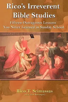 Rico's Irreverent Bible Studies: Rico's Irreverent Bible Studies: Pätnásť poburujúcich lekcií, ktoré ste sa nikdy nenaučili v nedeľnej škole - Rico's Irreverent Bible Studies: Fifteen Outrageous Lessons You Never Learned in Sunday School