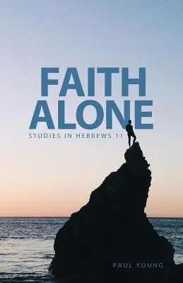 Faith Alone (Sama viera): Štúdie k listu Židom 11 - Faith Alone: Studies in Hebrews 11