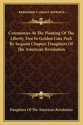 Slávnostné zasadenie stromu slobody v parku Golden Gate, ktoré uskutočnila sekvojová kapitula Dcér americkej revolúcie - Ceremonies At The Planting Of The Liberty Tree In Golden Gate Park By Sequoia Chapter, Daughters Of The American Revolution