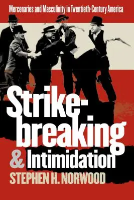 Štrajk a zastrašovanie: Žoldnieri a mužnosť v Amerike dvadsiateho storočia - Strikebreaking and Intimidation: Mercenaries and Masculinity in Twentieth-Century America