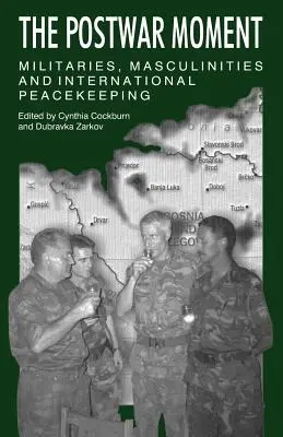 Povojnová chvíľa: Vojenstvo, mužskosť a medzinárodné udržiavanie mieru - The Postwar Moment: Militaries, Masculinities, and International Peacekeeping