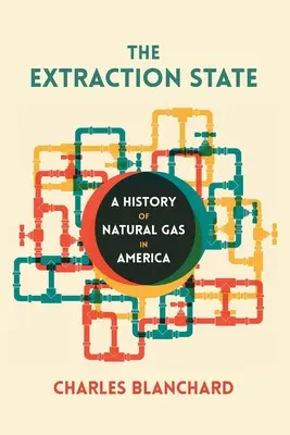 Ťažobný štát: História zemného plynu v Amerike - The Extraction State: A History of Natural Gas in America