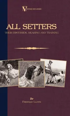 Všetci nastavovači: (A Vintage Dog Books Breed Classic - Irish Setter / English Setter / Gordon Setter) - All Setters: Their Histories, Rearing & Training (A Vintage Dog Books Breed Classic - Irish Setter / English Setter / Gordon Setter