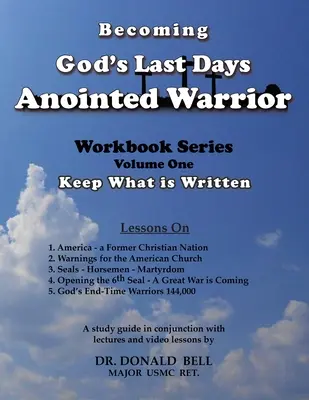 Stať sa Božím pomazaným bojovníkom posledných dní: Séria pracovných zošitov, prvý diel: Zachovaj, čo je napísané - Becoming God's Last Days Anointed Warrior: Workbook Series Volume One: Keep What is Written