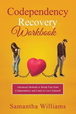 Pracovná učebnica na zotavenie zo spoluzávislosti: Pokročilé metódy, ako sa oslobodiť od závislosti a naučiť sa mať rád sám seba - Codependency Recovery Workbook: Advanced Methods to Break Free from Codependency and Learn to Love Yourself