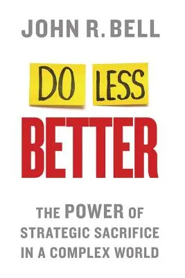 Robiť menej lepšie: Sila strategického obetovania sa v zložitom svete - Do Less Better: The Power of Strategic Sacrifice in a Complex World