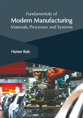 Základy modernej výroby: Materiály, procesy a systémy: základné princípy modernej výroby - Fundamentals of Modern Manufacturing: Materials, Processes and Systems