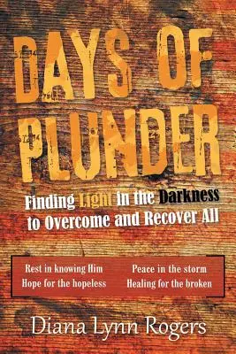 Dni plienenia: Nájsť svetlo v tme, aby sme všetko prekonali a získali späť - Days of Plunder: Finding Light in the Darkness to Overcome and Recover All