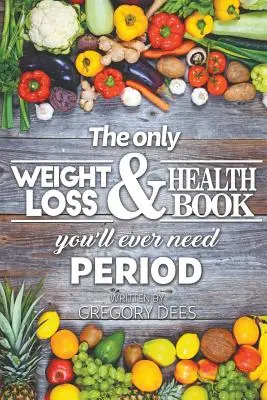 Jediná kniha o chudnutí a zdraví, ktorú budete potrebovať - The Only Weight Loss and Health Book You'll Ever Need Period