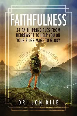 Vernosť: Vernosť: 34 zásad viery z listu Židom 11, ktoré vám pomôžu na vašej púti do slávy - Faithfulness: 34 Faith Principles From Hebrews 11 to Help You On Your Pilgrimage to Glory