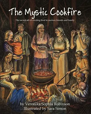 Mystický kuchársky oheň: Posvätné umenie vytvárania jedla, ktoré vyživuje priateľov a rodinu - The Mystic Cookfire: The Sacred Art of Creating Food to Nurture Friends and Family
