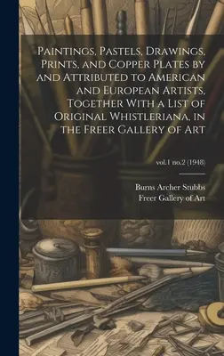 maľby, pastely, kresby, grafiky a medené platne amerických a európskych umelcov, spolu so zoznamom originálnych whistlerov - Paintings, Pastels, Drawings, Prints, and Copper Plates by and Attributed to American and European Artists, Together With a List of Original Whistleri