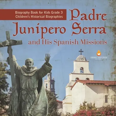Otec Junipero Serra a jeho španielske misie Životopisná kniha pre deti 3. ročník Detské historické životopisy - Padre Junipero Serra and His Spanish Missions Biography Book for Kids Grade 3 Children's Historical Biographies