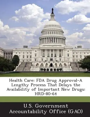Zdravotná starostlivosť: Schvaľovanie liekov FDA - zdĺhavý proces, ktorý odďaľuje dostupnosť dôležitých nových liekov: Hrd-80-64 - Health Care: FDA Drug Approval-A Lengthy Process That Delays the Availability of Important New Drugs: Hrd-80-64