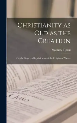 Kresťanstvo staré ako stvorenie: Evanjelium, republikácia náboženstva prírody - Christianity as old as the Creation: Or, the Gospel, a Republication of the Religion of Nature