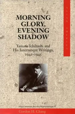 Ranná sláva, večerný tieň: Yamato Ichihashi a jeho internačné spisy, 1942-1945 - Morning Glory, Evening Shadow: Yamato Ichihashi and His Internment Writings, 1942-1945