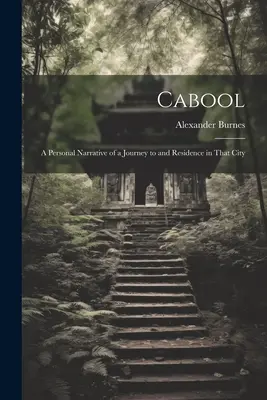 Cabool: Osobné rozprávanie o ceste do tohto mesta a pobyte v ňom - Cabool: A Personal Narrative of a Journey to and Residence in That City