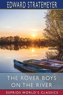 Rover Boys on the River (Esprios Classics): or, The Search for the Missing Houseboat - The Rover Boys on the River (Esprios Classics): or, The Search for the Missing Houseboat