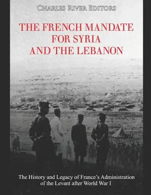 Francúzsky mandát pre Sýriu a Libanon: História a odkaz francúzskej správy Levanty po prvej svetovej vojne - The French Mandate for Syria and the Lebanon: The History and Legacy of France's Administration of the Levant after World War I