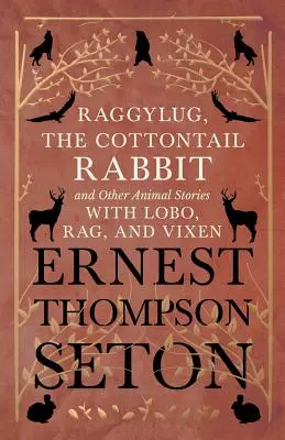 Raggylug, králik Cottontail a iné príbehy o zvieratách s Lobom, Ragom a Vixen - Raggylug, The Cottontail Rabbit and Other Animal Stories with Lobo, Rag, and Vixen