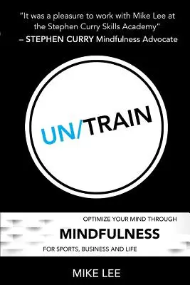 Un/Train (Ne/trénuj): Vydanie knihy o beznádeji a beznádeji: Optimalizujte svoju myseľ prostredníctvom všímavosti pre šport, podnikanie a život - Un/Train: Optimize Your Mind Through Mindfulness for Sports, Business and Life