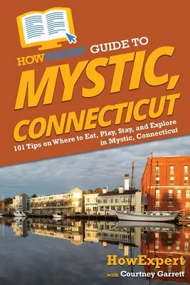 AkoExpert Sprievodca Mysticom v Connecticute: Ako sa naučiť robiť korálky? Tipy na to, kde sa najesť, zahrať si, ubytovať a preskúmať Mystic v Connecticute - HowExpert Guide to Mystic, Connecticut: 101 Tips on Where to Eat, Play, Stay, and Explore in Mystic, Connecticut