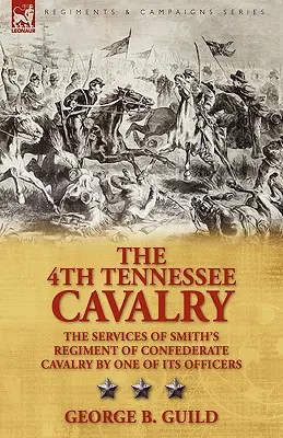 4. tennesseeská kavaléria: služby Smithovho pluku konfederačnej kavalérie od jedného z jeho dôstojníkov - The 4th Tennessee Cavalry: the Services of Smith's Regiment of Confederate Cavalry by One of its Officers