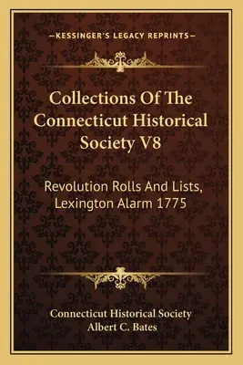 Zbierky Connecticutskej historickej spoločnosti V8: Revolution Rolls And Lists, Lexington Alarm 1775 - Collections Of The Connecticut Historical Society V8: Revolution Rolls And Lists, Lexington Alarm 1775