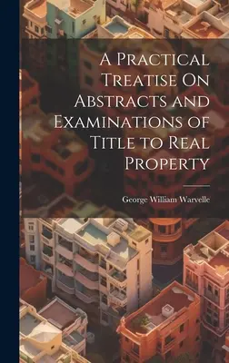 Praktické pojednanie o výpisoch a skúškach vlastníckych práv k nehnuteľnostiam - A Practical Treatise On Abstracts and Examinations of Title to Real Property