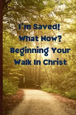 Som zachránený! Čo teraz? Začíname kráčať v Kristovi - I'm Saved! What Now? Beginning Your Walk in Christ