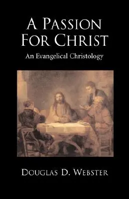 Vášeň pre Krista: Evanjeliová kristológia - A Passion for Christ: An Evangelical Christology