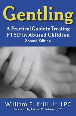 Gentling: Praktický sprievodca liečbou porúch psychickej poruchy u zneužívaných detí, 2. vydanie - Gentling: A Practical Guide to Treating Ptsd in Abused Children, 2nd Edition