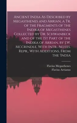 Staroveká India, ako ju opísali Megasthenes a Arrian, Tr. of the Fragments of the Indika of Megasthenes Collected by Dr. Schwanbeck and of the 1St P - Ancient India As Described by Megasthenes and Arrian, a Tr. of the Fragments of the Indika of Megasthenes Collected by Dr. Schwanbeck and of the 1St P
