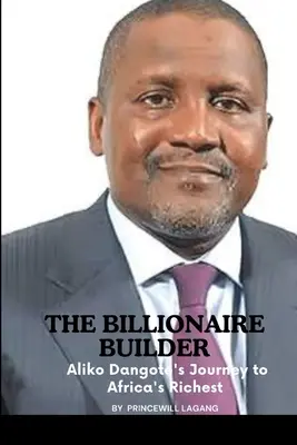 Miliardársky staviteľ: Aliko Dangote: cesta k najbohatšej Afrike - The Billionaire Builder: Aliko Dangote's Journey to Africa's Richest