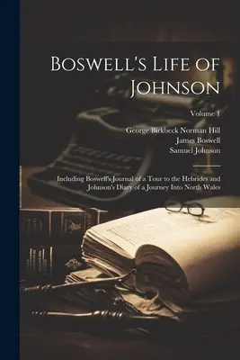 Boswellov život Johnsona: vrátane Boswellovho denníka z cesty na Hebridy a Johnsonovho denníka z cesty do severného Walesu; 1. diel - Boswell's Life of Johnson: Including Boswell's Journal of a Tour to the Hebrides and Johnson's Diary of a Journey Into North Wales; Volume 1