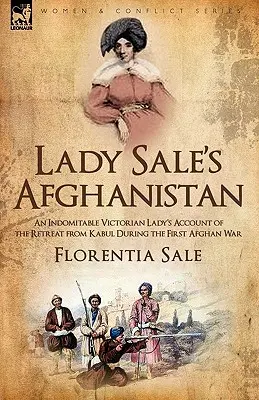 Afganistan lady Saleovej: Sale Sale: An Indomitable Victorian Lady's Account of the Retreat from Kabul During the First Afghan War - Lady Sale's Afghanistan: An Indomitable Victorian Lady's Account of the Retreat from Kabul During the First Afghan War