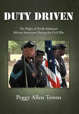 Povinnosť riadiť: Osudy Afroameričanov v severnej Alabame počas občianskej vojny - Duty Driven: The Plight of North Alabama's African Americans During the Civil War