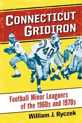 Connecticut Gridiron: Futbalisti z nižších líg 60. a 70. rokov 20. storočia - Connecticut Gridiron: Football Minor Leaguers of the 1960s and 1970s